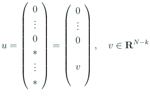 $\displaystyle u=\left(
\begin{array}{c}
0 \\ \vdots \\ 0 \\ \ast \\ \vdots \\...
...}
0 \\ \vdots \\ 0 \\ \\ v \\ \\
\end{array} \right),
\quad
v\in \R^{N-k}
$