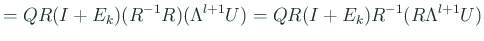 $\displaystyle =Q R(I+E_k) (R^{-1}R) (\Lambda^{l+1} U) =Q R(I+E_k) R^{-1}(R \Lambda^{l+1} U)$