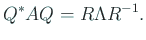 $\displaystyle Q^\ast A Q=R\Lambda R^{-1}.
$