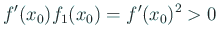 $\displaystyle f'(x_0)f_1(x_0)=f'(x_0)^2>0
$