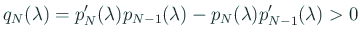 $\displaystyle q_{N}(\lambda)=p_{N}'(\lambda)p_{N-1}(\lambda)
-p_{N}(\lambda)p_{N-1}'(\lambda)>0
$