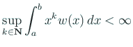 $\displaystyle \sup_{k\in\N}\int_a^b x^k w(x)\,\Dx<\infty
$