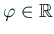 $ \varphi\in\mathbb{R}$