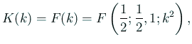 $\displaystyle K(k)=F(k)=F\left(\frac{1}{2};\frac{1}{2},1;k^2\right),
$