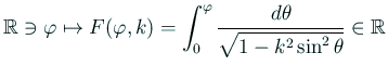 $\displaystyle \mathbb{R}\ni\varphi\mapsto
F(\varphi,k)=\int_0^\varphi\frac{\D\theta}{\sqrt{1-k^2\sin^2\theta}}
\in\mathbb{R}
$