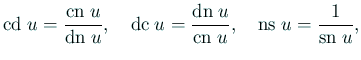 $\displaystyle \mathrm{cd}\;u=\frac{\mathrm{cn}\;u}{\mathrm{dn}\;u},\quad \mathr...
...{\mathrm{dn}\;u}{\mathrm{cn}\;u},\quad \mathrm{ns}\;u=\frac{1}{\mathrm{sn}\;u},$