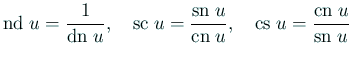 $\displaystyle \mathrm{nd}\;u=\frac{1}{\mathrm{dn}\;u},\quad \mathrm{sc}\;u=\fra...
...\;u}{\mathrm{cn}\;u},\quad \mathrm{cs}\;u=\frac{\mathrm{cn}\;u}{\mathrm{sn}\;u}$