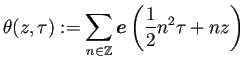 $\displaystyle \theta(z,\tau):=\sum_{n\in\mathbb{Z}}\bm{e}\left(\frac{1}{2}n^2\tau+n z\right)
$