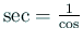 $ \sec=\frac{1}{\cos}$