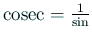 $ \cosec=\frac{1}{\sin}$