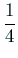 $ \dfrac{1}{4}$
