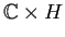 $ \mathbb{C}\times H$