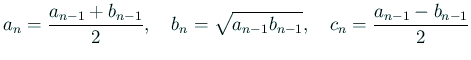 $\displaystyle a_n=\frac{a_{n-1}+b_{n-1}}{2},\quad b_n=\sqrt{a_{n-1}b_{n-1}},\quad c_n=\frac{a_{n-1}-b_{n-1}}{2}$