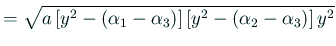 $\displaystyle =\sqrt{a\left[y^2-(\alpha_1-\alpha_3)\right] \left[y^2-(\alpha_2-\alpha_3)\right] y^2 }$