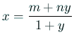 $\displaystyle x=\frac{m+ny}{1+y}
$