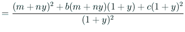 $\displaystyle =\frac{(m+ny)^2+b(m+ny)(1+y)+c(1+y)^2}{(1+y)^2}$