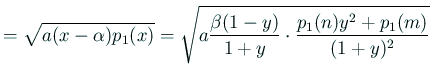 $\displaystyle =\sqrt{a(x-\alpha)p_1(x)} =\sqrt{a\frac{\beta(1-y)}{1+y}\cdot\frac{p_1(n)y^2+p_1(m)}{(1+y)^2}}$
