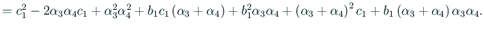$\displaystyle =c_1^2-2\alpha_3\alpha_4c_1+\alpha_3^2\alpha_4^2 +b_1c_1\left(\al...
...lpha_3+\alpha_4\right)^2c_1 +b_1\left(\alpha_3+\alpha_4\right)\alpha_3\alpha_4.$