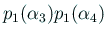 $\displaystyle p_1(\alpha_3)p_1(\alpha_4)$