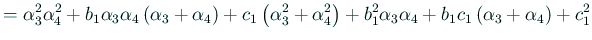 $\displaystyle =\alpha_3^2\alpha_4^2+b_1\alpha_3\alpha_4\left(\alpha_3+\alpha_4\...
...ha_4^2\right)+b_1^2\alpha_3\alpha_4 +b_1c_1\left(\alpha_3+\alpha_4\right)+c_1^2$