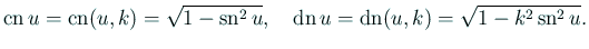 $\displaystyle \cn u=\cn(u,k)=\sqrt{1-\sn^2 u},\quad
\dn u=\dn(u,k)=\sqrt{1-k^2\sn^2 u}.
$