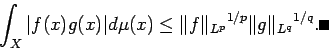 \begin{displaymath}
\int_{X}\vert f(x)g(x)\vert\D\mu(x)\le {\Vert f\Vert _{L^p}}^{1/p}{\Vert g\Vert _{L^q}}^{1/q}.\qed
\end{displaymath}