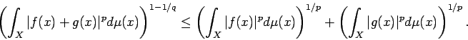 \begin{displaymath}
\left(\int_{X}\vert f(x)+g(x)\vert^p\D\mu(x)\right)^{1-1/q}...
...^{1/p}
+\left(\int_{X}\vert g(x)\vert^p\D\mu(x)\right)^{1/p}.
\end{displaymath}