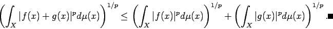 \begin{displaymath}
\left(\int_{X}\vert f(x)+g(x)\vert^p\D\mu(x)\right)^{1/p}
...
...}
+\left(\int_{X}\vert g(x)\vert^p\D\mu(x)\right)^{1/p}. \qed
\end{displaymath}