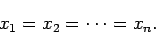 \begin{displaymath}
x_1=x_2=\cdots=x_n.
\end{displaymath}