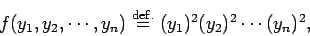 \begin{displaymath}
f(y_1,y_2,\cdots,y_n)\DefEq
(y_1)^2 (y_2)^2\cdots (y_n)^2,
\end{displaymath}