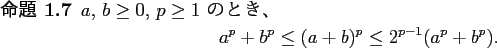 \begin{jproposition}\upshape
$a$, $b\ge 0$, $p\ge 1$ のとき、
\begin{displ...
...}
a^p+b^p \le (a+b)^p \le 2^{p-1}(a^p+b^p).
\end{displaymath}\end{jproposition}