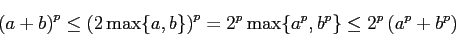 \begin{displaymath}
\left(a+b\right)^p
\le\left(2\max\{a,b\}\right)^p
=2^p\max\{a^p,b^p\}\le 2^p\left(a^p+b^p\right)
\end{displaymath}