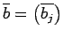 $\overline b=\left(\overline{b_j}\right)$