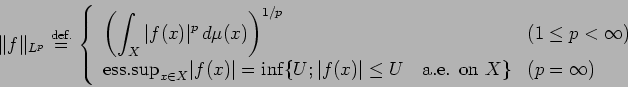 \begin{displaymath}
\Vert f\Vert _{L^p}\DefEq
\left\{
\begin{array}{ll}
\dsp...
...mbox{a.e. on $X$}\}
&\mbox{($p=\infty$)}
\end{array} \right.
\end{displaymath}