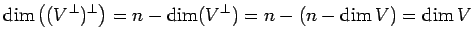 $\displaystyle \dim \left((V^\perp)^\perp\right)=n-\dim(V^\perp)=n-(n-\dim V)=\dim V
$