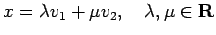 $\displaystyle x=\lambda v_1+\mu v_2,\quad \lambda,\mu\in\R
$