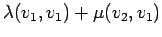 $\displaystyle \lambda(v_1,v_1) + \mu(v_2,v_1)$