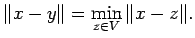 $\displaystyle \Vert x-y\Vert=\min_{z\in V}\Vert x-z\Vert.
$