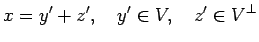 $\displaystyle x=y'+z',\quad y'\in V,\quad z'\in V^\perp
$