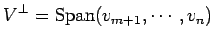 $\displaystyle V^\perp={\rm Span}(v_{m+1},\cdots,v_{n})
$