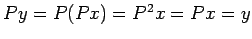 $ P y=P (P x)=P^2 x=P x=y$