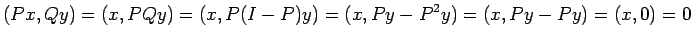 $\displaystyle (Px,Qy)=(x,P Qy)=(x,P(I-P)y)=(x,Py-P^2y)=(x,Py-Py)=(x,0)=0
$