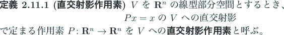 \begin{jdefinition}[直交射影作用素]
$V$\ を $\R^n$\ の線型部分空...
...^n$\ を $V$\ への\textbf{直交射影作用素}と呼ぶ。
\end{jdefinition}