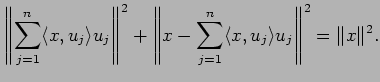 $\displaystyle \left\Vert \sum_{j=1}^n \langle{x},{u_j}\rangle u_j\right\Vert^2
...
...Vert x-\sum_{j=1}^n \langle{x},{u_j}\rangle u_j\right\Vert^2
=
\Vert x\Vert^2.
$