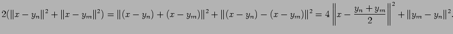 $\displaystyle 2(\Vert x-y_n\Vert^2+\Vert x-y_m\Vert^2)
=\Vert(x-y_n)+(x-y_m)\Ve...
..._m)\Vert^2
=4\left\Vert x-\frac{y_n+y_m}{2}\right\Vert^2+\Vert y_m-y_n\Vert^2.
$