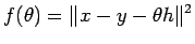 $\displaystyle f(\theta)=\Vert x-y-\theta h\Vert^2
$