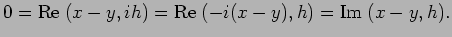 $\displaystyle 0={\rm Re\;}(x-y,ih)={\rm Re\;}(-i(x-y),h)={\rm Im\;}(x-y,h).
$