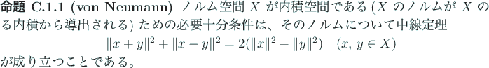 \begin{jproposition}[von Neumann]
ノルム空間 $X$\ が内積空間である...
...$y\in X$)}
\end{displaymath}が成り立つことである。
\end{jproposition}