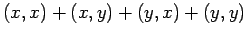 $\displaystyle (x,x)+(x,y)+(y,x)+(y,y)$