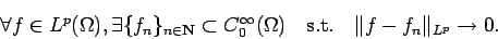 \begin{displaymath}
\forall f\in L^p(\Omega),
\exists \{f_n\}_{n\in\N}\subset ...
..._0(\Omega)\quad\mbox{s.t.}\quad
\Vert f-f_n\Vert _{L^p}\to 0.
\end{displaymath}